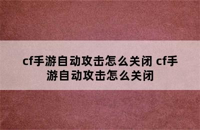 cf手游自动攻击怎么关闭 cf手游自动攻击怎么关闭